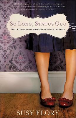 So Long, Status Quo: What I Learned from Women Who Changed the World by Susy Flory