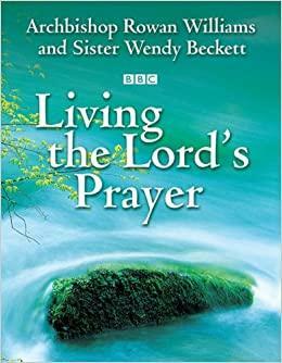 Living the Lord's Prayer by Rowan Williams, Wendy Beckett