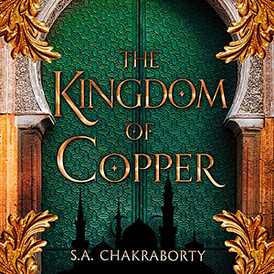 The Kingdom of Copper by S.A. Chakraborty