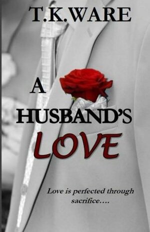 A Husband's Love by T.K. Ware