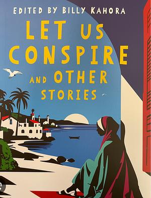 Let Us Conspire and Other Stories  by Idza Luhumyo, Mumbi Macharia, Munira Hussein, Daniella Malinda, Buke Abduba, Kiprop Kimutai, Imou Eparis, Florence Onyango, Dennis Mugaa, Gladwell Pamba, Vera Kabushemeye, Ndegwa Nguru, Florence C Waita, Ndungu Njeru, Noella Moshi