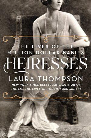 Heiresses: The Lives of the Million Dollar Babies by Laura Thompson