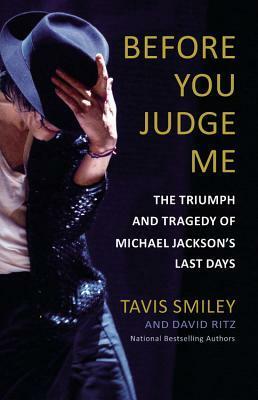 Before You Judge Me: The Triumph and Tragedy of Michael Jackson's Last Days by David Ritz, Tavis Smiley