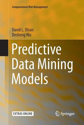 Predictive Data Mining Models by Desheng Wu, David L. Olson