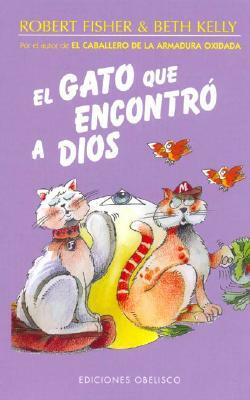 El Gato Que Encontro a Dios = The Cat Who Found God by Robert Fisher, Beth Kelly