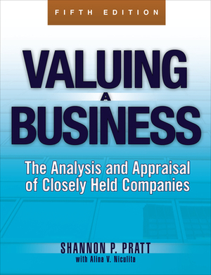 Valuing a Business, 5th Edition: The Analysis and Appraisal of Closely Held Companies by Shannon P. Pratt
