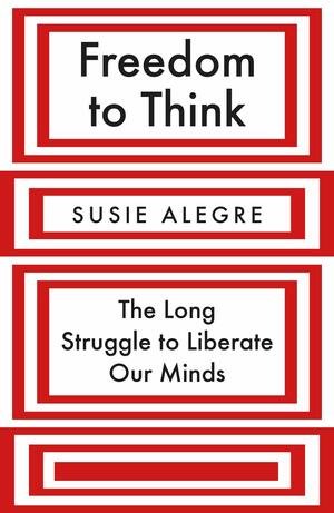 Freedom to Think: The Long Struggle to Liberate Our Minds by Susie Alegre