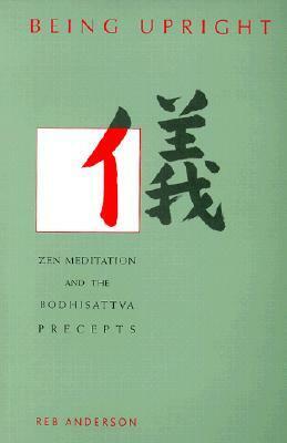 Being Upright: Zen Meditation and the Bodhisattva Precepts by Reb Anderson