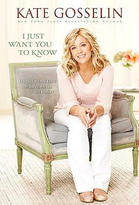 I Just Want You to Know: Letters to My Kids on Love, Faith, and Family by Kate Gosselin