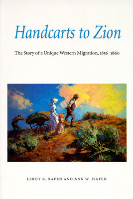 Handcarts to Zion: The Story of a Unique Western Migration, 1856-1860 by LeRoy Reuben Hafen, Leroy R. Hafen, Ann W. Hafen