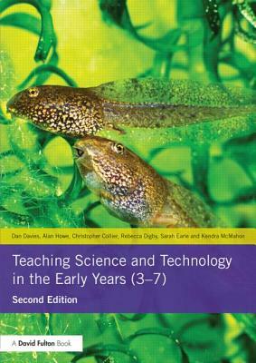 Teaching Science and Technology in the Early Years (3-7) by Alan Howe, Dan Davies, Christopher Collier