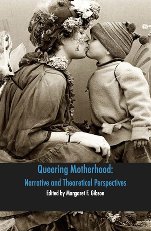 Queering Motherhood: Narrative and Theoretical Perspectives by Margaret Gibson