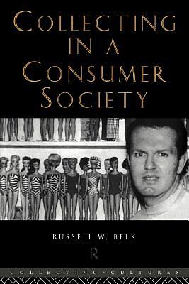 Collecting in a Consumer Society by Russell W. Belk