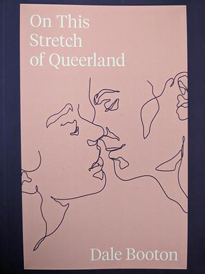 On This Stretch of Queerland by Dale Booton