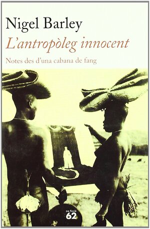 L'antropòleg innocent: Notes des d'una cabana de fang by Nigel Barley