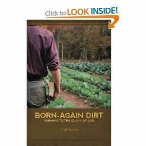 Born-Again Dirt: Farming to the Glory of God by Noah Sanders