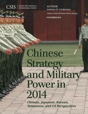 Chinese Strategy and Military Power in 2014: Chinese, Japanese, Korean, Taiwanese and US Assessments by Anthony H. Cordesman