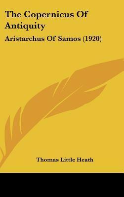 The Copernicus of Antiquity: Aristarchus of Samos (1920) by Thomas Little Heath