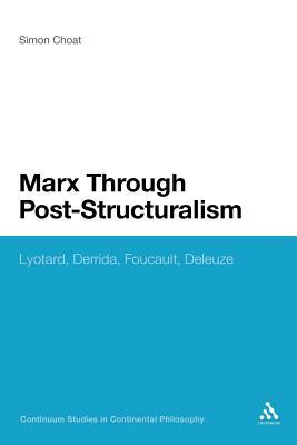 Marx Through Post-Structuralism: Lyotard, Derrida, Foucault, Deleuze by Simon Choat