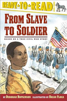 From Slave to Soldier: Based on a True Civil War Story by Deborah Hopkinson