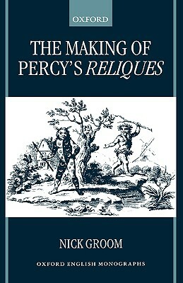 The Making of Percy's Reliques by Nick Groom