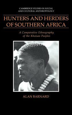 Hunters and Herders of Southern Africa: A Comparative Ethnography of the Khoisan Peoples by Alan Barnard