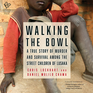 Walking the Bowl: A True Story of Murder and Survival Among the Street Children of Lusaka by Daniel Mulilo Chama, Chris Lockhart