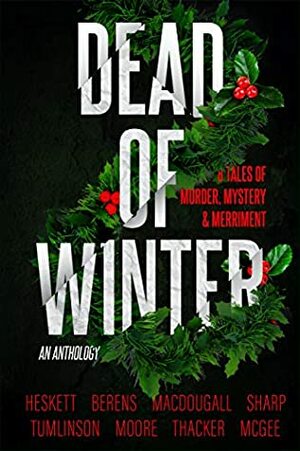 Dead of Winter: A Christmas Anthology by Dusty Sharp, Steven Moore, R.A. McGee, M. P. MacDougall, Nick Thacker, David Berens, Kevin Tumlinson, Jim Heskett