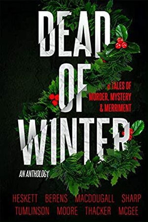 Dead of Winter: A Christmas Anthology by Dusty Sharp, Jim Heskett, R.A. McGee, Steven Moore, Kevin Tumlinson, M. P. MacDougall, Nick Thacker, David Berens