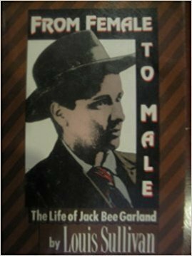From Female to Male: The Life of Jack Bee Garland by Louis Graydon Sullivan