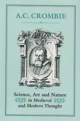 Science, Art and Nature in Medieval and Modern Thought by A. C. Crombie, Alistair Cameron Crombie