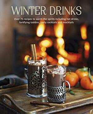 Winter Drinks: Over 75 recipes to warm the spirits including hot drinks, fortifying toddies, party cocktails and mocktails by Ryland Peters Small