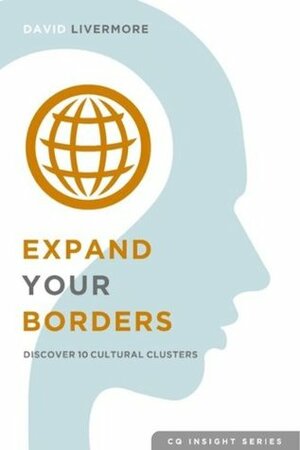 Expand Your Borders: Discover Ten Cultural Clusters (CQ Insight Series Book 1) by David Livermore
