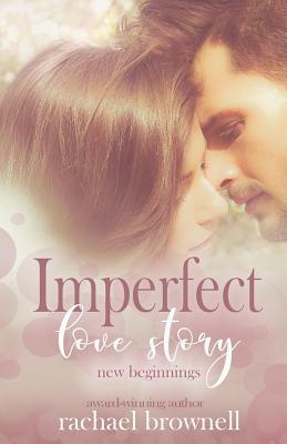 Imperfect Love Story: New Beginnings by Rachael Brownell