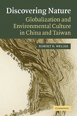 Discovering Nature: Globalization and Environmental Culture in China and Taiwan by Robert P. Weller