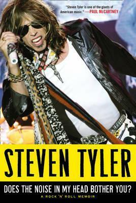 Does the Noise in My Head Bother You?: Aerosmith's notorious frontman tells us how it was. Absolutely uncut. by David Dalton, Steven Tyler