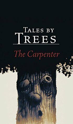 Tales by Trees: The Carpenter by Iiro Küttner, Owen F. Witesman, Ville Tietäväinen