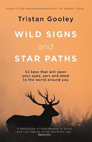 Wild Signs and Star Paths: 'A beautifully written almanac of tricks and tips that we've lost along the way' Observer by Tristan Gooley