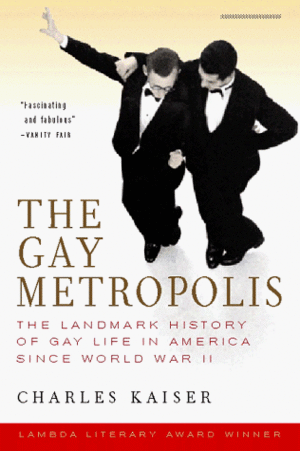 The Gay Metropolis: The Landmark History of Gay Life in America since World War II by Charles Kaiser