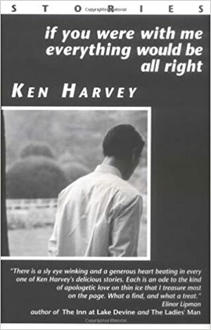 If You Were With Me Everything Would Be All Right and other stories by Ken Harvey