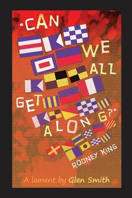 Can We All Get Along? Rodney King: A lament by Glen Smith