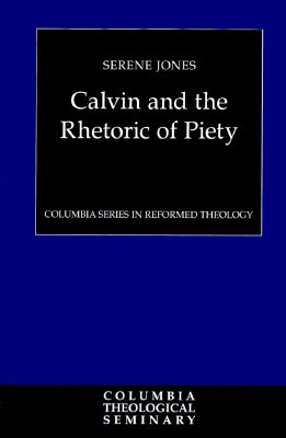 Calvin and the Rhetoric of Piety by Serene Jones