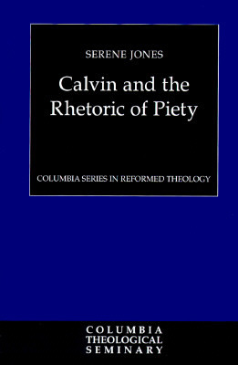 Calvin and the Rhetoric of Piety by Serene Jones