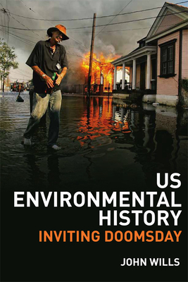 U.S. Environmental History: Inviting Doomsday by John Wills