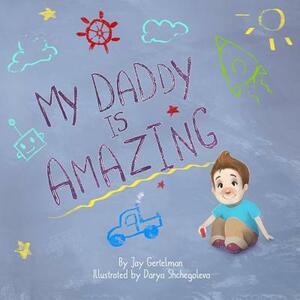 My daddy is amazing by Jay Gertelman