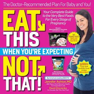 Eat This, Not That! When You're Expecting: The Doctor Recommended Plan for Baby and You by Jennifer Ashton