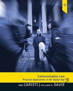 Communication Law: Practical Applications in the Digital Age by Dom Caristi, William R. Davie
