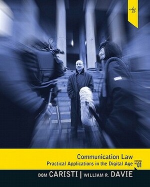 Communication Law: Practical Applications in the Digital Age by William R. Davie, Dom Caristi