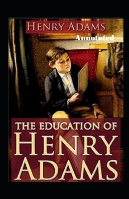 The Education of Henry Adams Annotated by Henry Adams