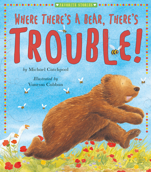 Where There's a Bear, There's Trouble! by Michael Catchpool